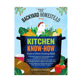 The Backyard Homestead Book of Kitchen Know-How